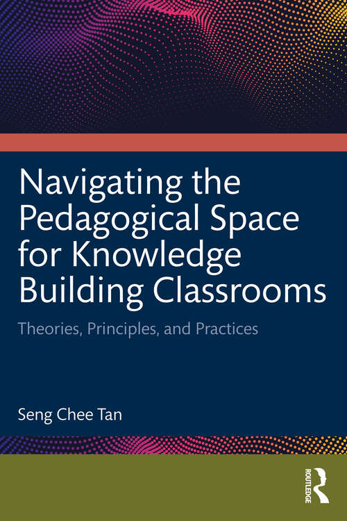 Navigating the Pedagogical Space for Knowledge Building Classrooms: Theories, Principles, and Practices