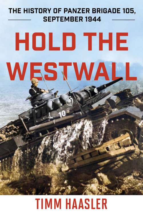 Book cover of Hold the Westwall: The History of Panzer Brigade 105, September 1944