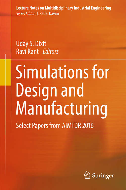 Book cover of Simulations for Design and Manufacturing: Select Papers From Aimtdr 2016 (1st ed. 2018) (Lecture Notes On Multidisciplinary Industrial Engineering)