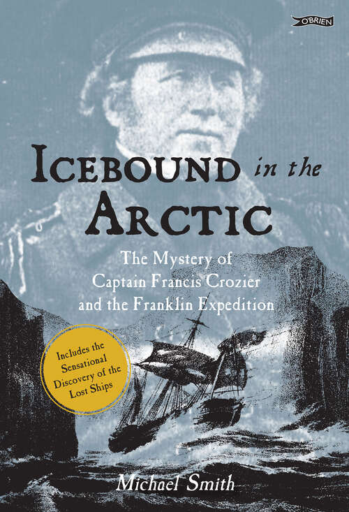 Icebound In The Arctic: The Mystery of Captain Francis Crozier and the Franklin Expedition