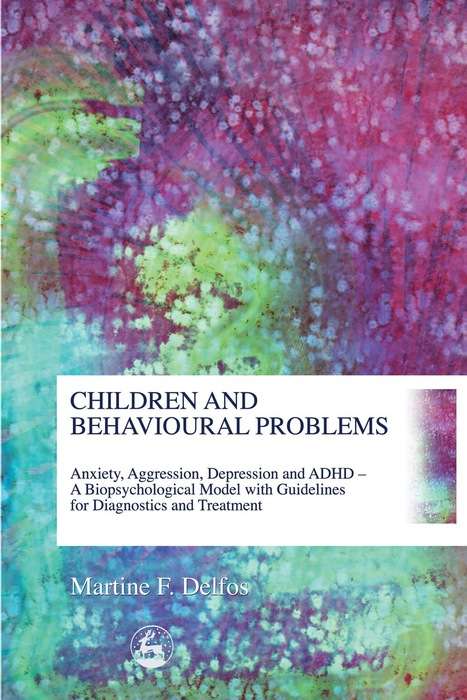 Book cover of Children and Behavioural Problems: Anxiety, Aggression, Depression and ADHD – A Biopsychological Model with Guidelines for Diagnostics and Treatment
