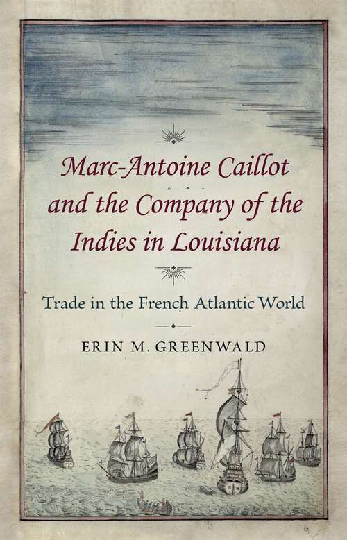 Book cover of Marc-Antoine Caillot and the Company of the Indies in Louisiana: Trade in the French Atlantic World