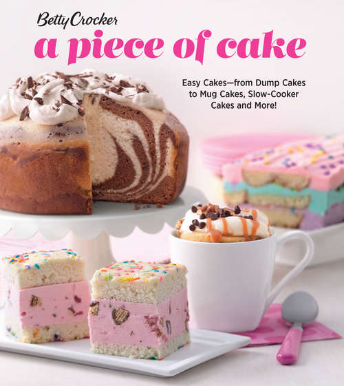 Betty Crocker A Piece of Cake: Easy Cakes—from Dump Cakes to Mug Cakes, Slow-Cooker Cakes and More!