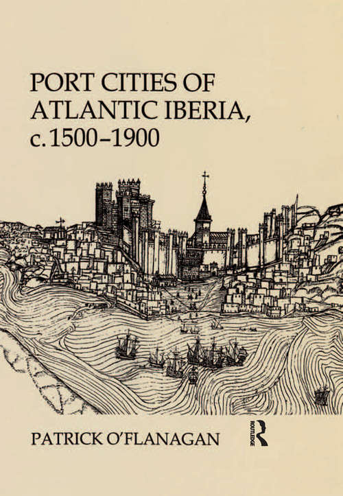 Book cover of Port Cities of Atlantic Iberia, c. 1500–1900
