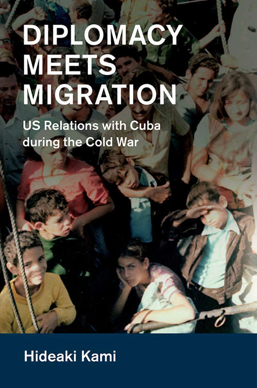 Book cover of Diplomacy Meets Migration: US Relations with Cuba during the Cold War (Cambridge Studies in US Foreign Relations)