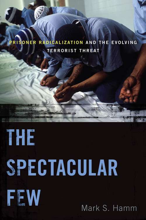 Book cover of The Spectacular Few: Prisoner Radicalization and the Evolving Terrorist Threat (Alternative Criminology #13)