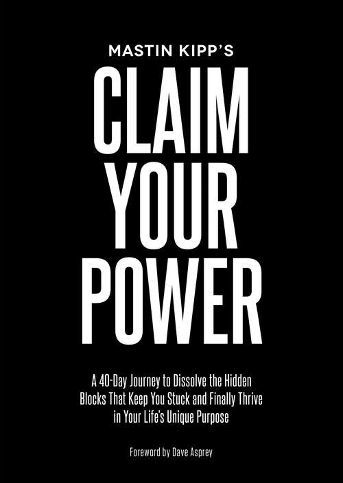 Book cover of Claim Your Power: A 40-day Journey To Dissolve The Hidden Blocks That Keep You Stuck And Finally Thrive In Your Life's Unique Purpose