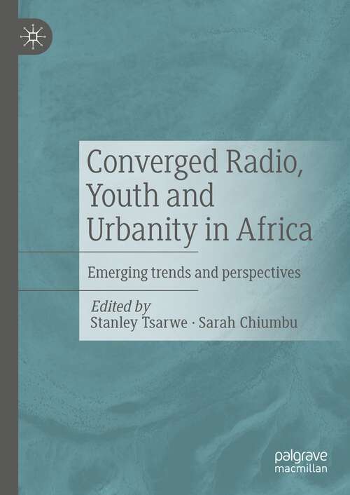 Book cover of Converged Radio, Youth and Urbanity in Africa: Emerging trends and perspectives (1st ed. 2023)