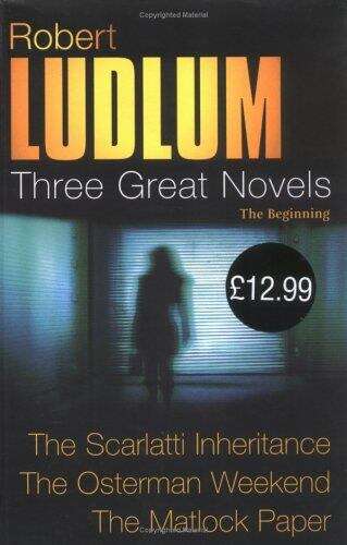 Book cover of Robert Ludlum Three Great Novels – The Beginning: The Scarlatti Inheritance, The Osterman Weekend And The Matlock Paper