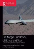 Routledge Handbook of Ethics and War: Just War Theory in the 21st Century (Routledge International Handbooks)