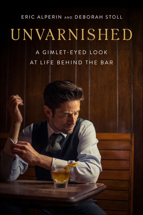 Book cover of Unvarnished: A Gimlet-eyed Look at Life Behind the Bar