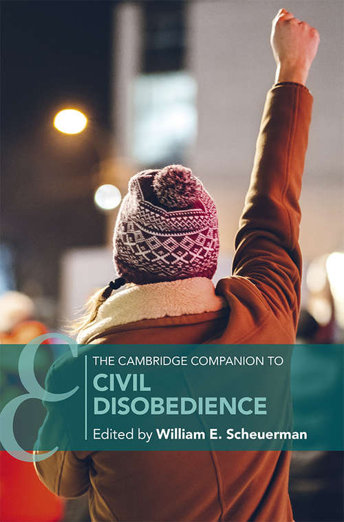 The Cambridge Companion to Civil Disobedience (Cambridge Companions to Philosophy)