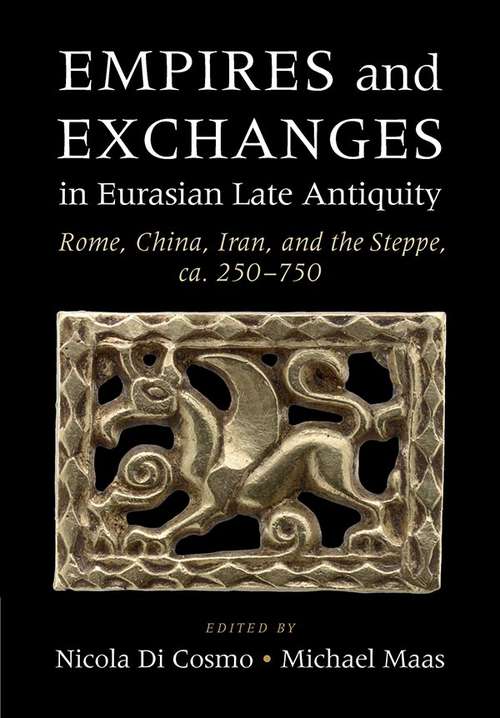 Book cover of Empires and Exchanges in Eurasian Late Antiquity: Rome, China, Iran, And The Steppe, Ca. 250-750