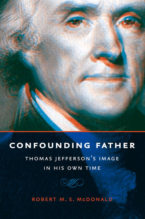 Book cover of Confounding Father: Thomas Jefferson's Image in His Own Time