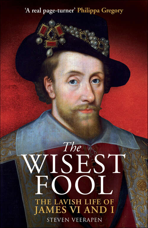 Book cover of The Wisest Fool: The Lavish Life of James VI and I
