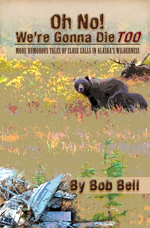 Book cover of Oh No! We're Gonna Die Too: More Humorous Tales of Close Calls in Alaska's Wilderness