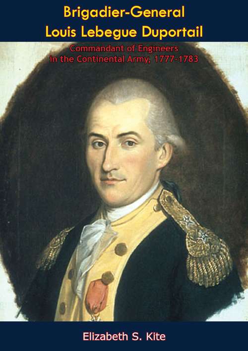 Brigadier-General Louis Lebegue Duportail, Commandant of Engineers in the Continental Army, 1777-1783