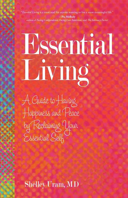 Essential Living: A Guide to Having Happiness and Peace by Reclaiming Your Essential Self