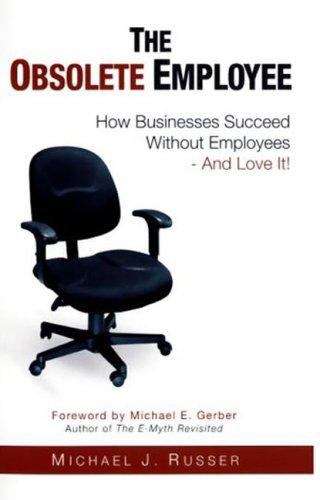 The Obsolete Employee: How Businesses Succeed without Employees -- and Love It!
