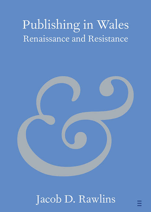 Book cover of Publishing in Wales: Renaissance and Resistance (Elements in Publishing and Book Culture)