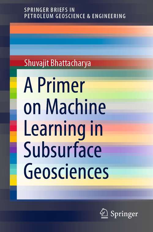 A Primer on Machine Learning in Subsurface Geosciences (SpringerBriefs in Petroleum Geoscience & Engineering)