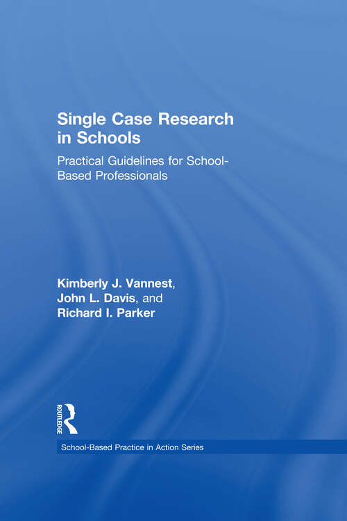 Single Case Research in Schools: Practical Guidelines for School-Based Professionals (School-Based Practice in Action)