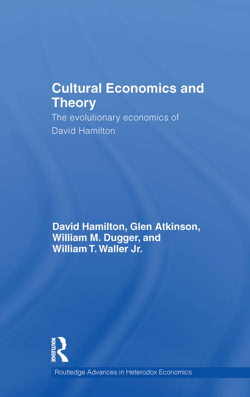 Cultural Economics and Theory: The Evolutionary Economics of David Hamilton (Routledge Advances in Heterodox Economics #11)