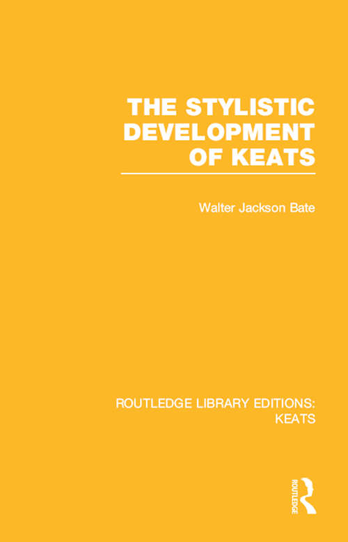 The Stylistic Development of Keats (Routledge Library Editions: Keats)