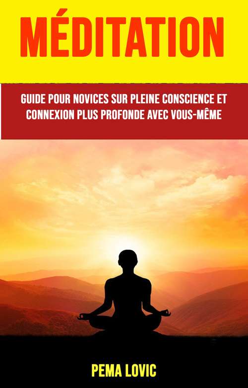 Book cover of Méditation : Guide Pour Novices Sur Pleine Conscience Et Connexion Plus Profonde Avec Vous-même