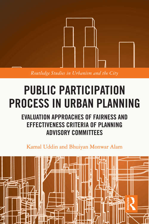 Public Participation Process in Urban Planning: Evaluation Approaches of Fairness and Effectiveness Criteria of Planning Advisory Committees (Routledge Studies in Urbanism and the City)