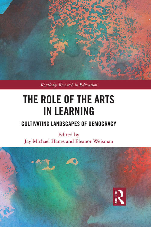 The Role of the Arts in Learning: Cultivating Landscapes of Democracy (Routledge Research in Education #22)