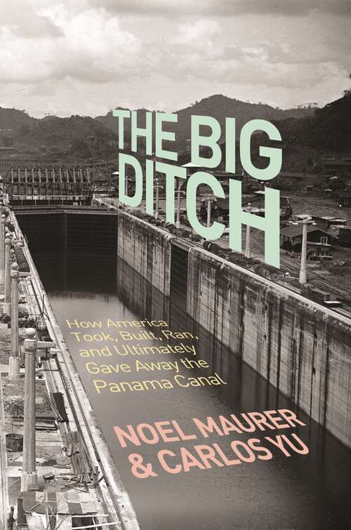 Book cover of The Big Ditch: How America Took, Built, Ran, and Ultimately Gave Away the Panama Canal