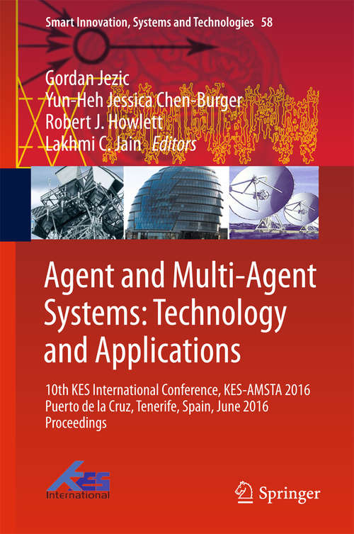 Agent and Multi-Agent Systems: 10th KES International Conference, KES-AMSTA 2016 Puerto de la Cruz, Tenerife, Spain, June 2016 Proceedings (Smart Innovation, Systems and Technologies #58)