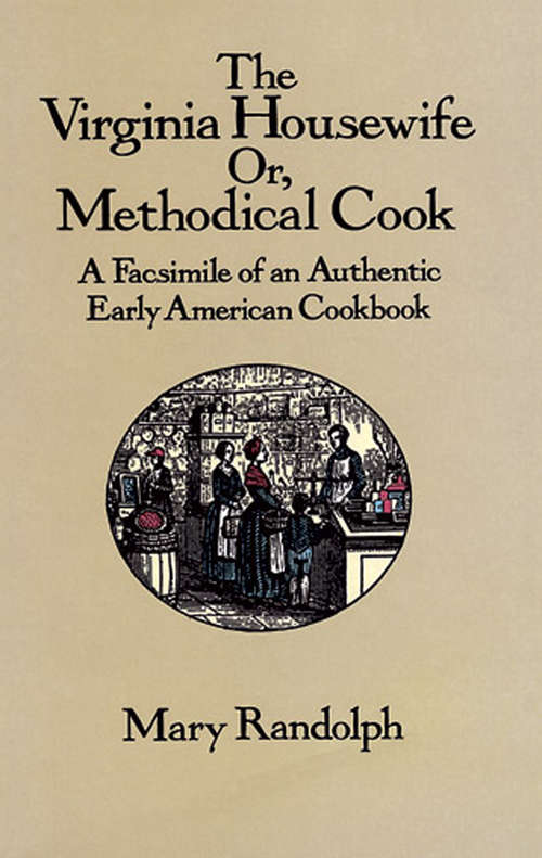 Book cover of The Virginia Housewife: Or Methodical Cook: A Facsimile of an Authentic Early American Cookbook