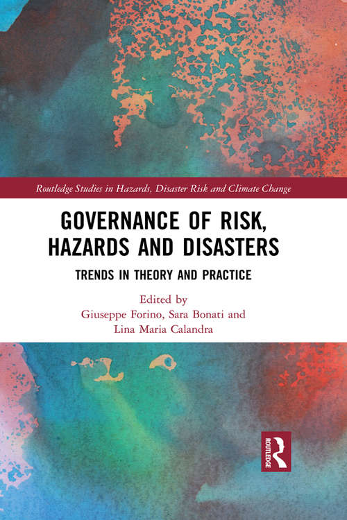 Governance of Risk, Hazards and Disasters: Trends in Theory and Practice (Routledge Studies in Hazards, Disaster Risk and Climate Change)