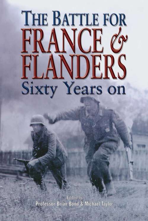 The Battle for France & Flanders: Sixty Years On (Military History Ser.)