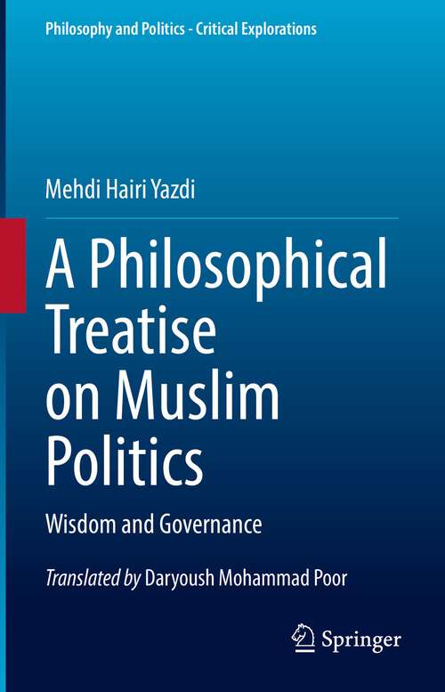 A Philosophical Treatise on Muslim Politics: Wisdom and Governance (Philosophy and Politics - Critical Explorations #21)