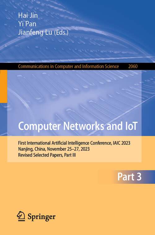 Book cover of Computer Networks and IoT: First International Artificial Intelligence Conference, IAIC 2023, Nanjing, China, November 25–27, 2023, Revised Selected Papers, Part III (2024) (Communications in Computer and Information Science #2060)