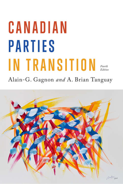 Canadian Parties in Transition, Fourth Edition: Recent Trends And New Paths For Research