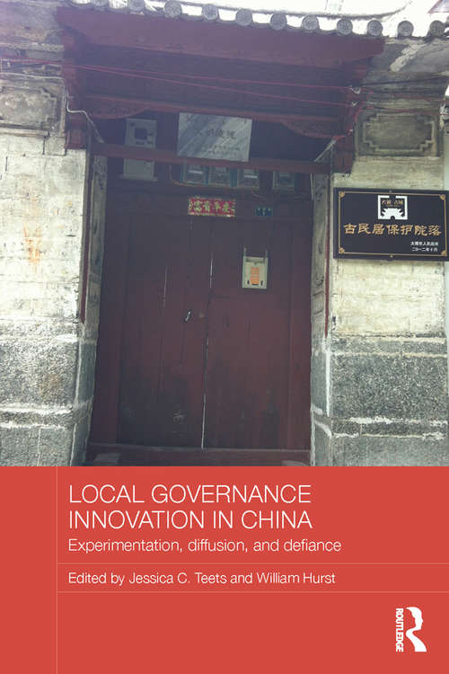 Local Governance Innovation in China: Experimentation, Diffusion, and Defiance (Routledge Contemporary China Series)