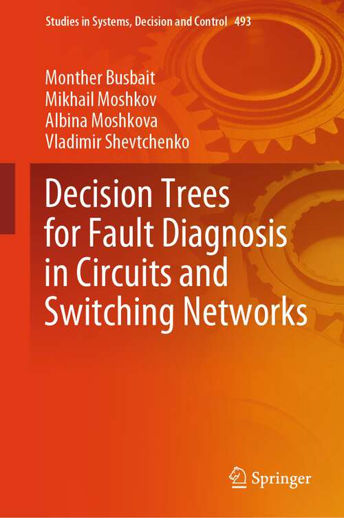 Book cover of Decision Trees for Fault Diagnosis in Circuits and Switching Networks (1st ed. 2023) (Studies in Systems, Decision and Control #493)
