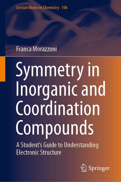 Symmetry in Inorganic and Coordination Compounds: A Student's Guide to Understanding Electronic Structure (Lecture Notes in Chemistry #106)