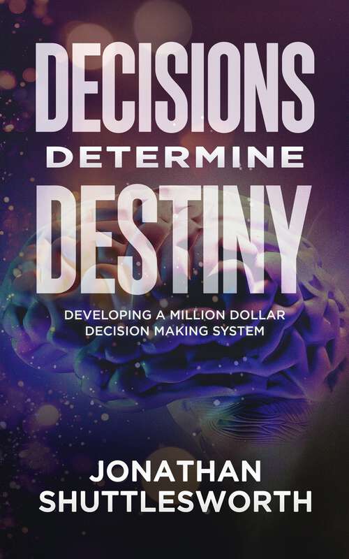 Book cover of Decisions Determine Destiny: Developing a Million Dollar Decision-Making System