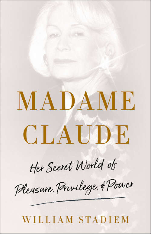 Book cover of Madame Claude: Her Secret World of Pleasure, Privilege, & Power