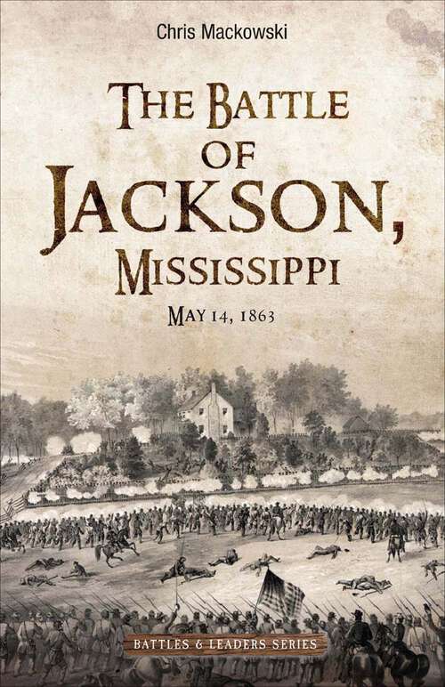 Book cover of The Battle of Jackson, Mississippi: May 14, 1863 (Savas Beatie Battles And Leaders Ser.)