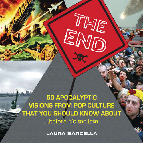 Book cover of The End: 50 Apocalyptic Visions From Pop Culture That You Should Know About...Before It's Too Late