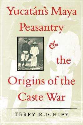 Book cover of Yucatán's Maya Peasantry and the Origins of the Caste War