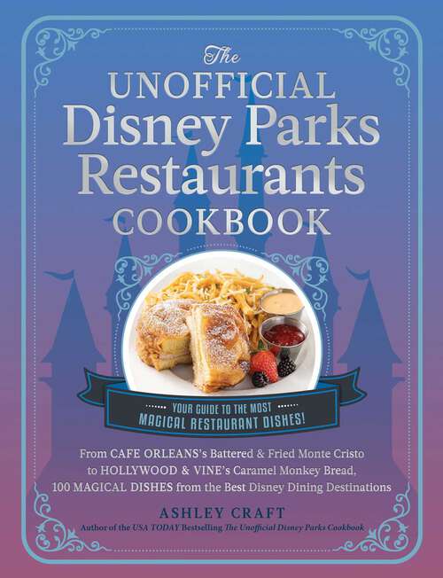Book cover of The Unofficial Disney Parks Restaurants Cookbook: From Cafe Orleans's Battered & Fried Monte Cristo to Hollywood & Vine's Caramel Monkey Bread, 100 Magical Dishes from the Best Disney Dining Destinations (Unofficial Cookbook Gift Series)