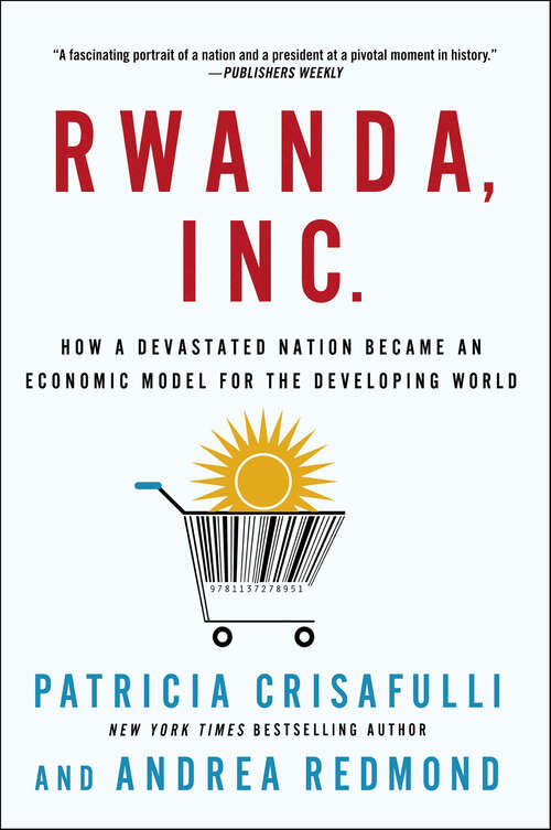Book cover of Rwanda, Inc.: How a Devastated Nation Became an Economic Model for the Developing World