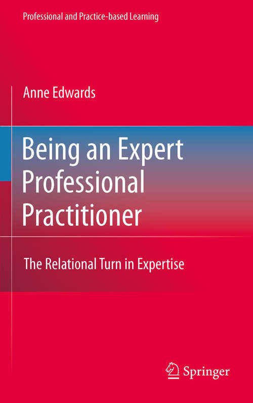 Being an Expert Professional Practitioner: The Relational Turn in Expertise (Professional and Practice-based Learning #3)